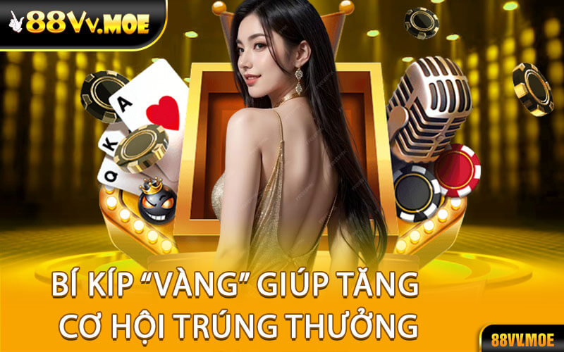 Bí Kíp “Vàng” Giúp Tăng Cơ Hội Trúng Thưởng